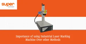 Importance of using Industrial Laser Marking Machine Over other Methods